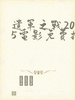 遗军之战2025电影免费播放在线观看中文