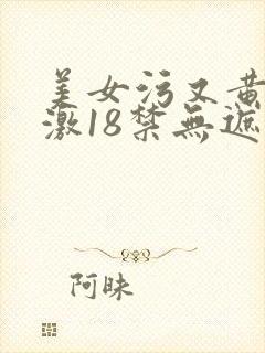 美女污又黄又刺激18禁无遮挡