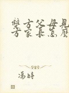 双方父母见面男方家长怎么说