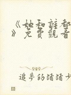 《她和谁都能爱》免费观看全集