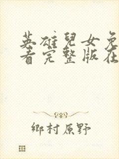 英雄儿女免费观看完整版在线全集