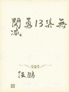 闵勇13集无删减