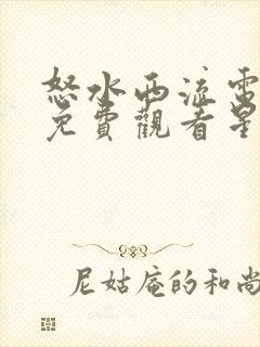 怒水西流电视剧免费观看星辰影院