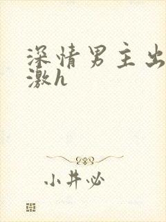深情男主出轨刺激h