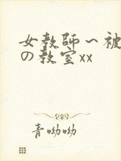 女教师～被淫辱の教室xx