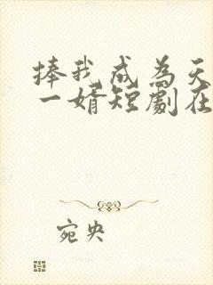 捧我成为天下第一婿短剧在线观看封面