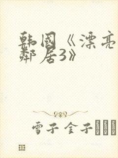 韩国《漂亮的女邻居3》
