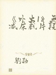 《外出1》无删减床戏片段封面