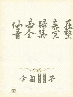 仙帝归来在线观看全集完整版高清免费