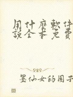 用什么软件看小说全本免费的