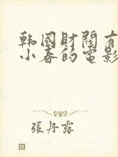 韩国财阀有个叫小春的电影