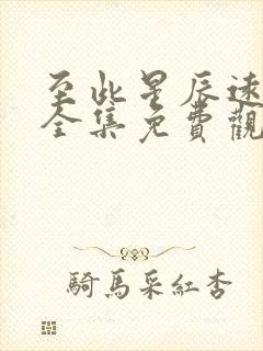 至此星辰远短剧全集免费观看