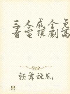 三人成全免费观看电视剧高清成全在封面