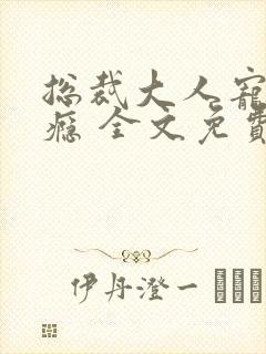 总裁大人宠妻成瘾 全文免费阅读