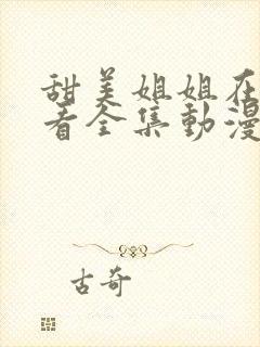 甜美姐姐在线观看全集动漫版