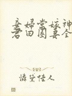 弃妇当嫁神秘夫君田园妻全文免费阅读