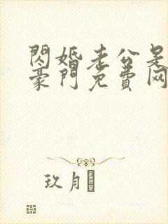 闪婚老公是超级豪门免费网络短片