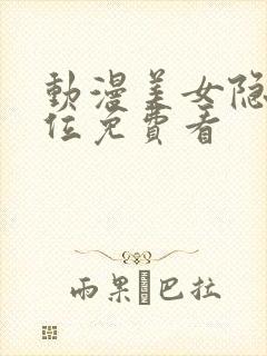 动漫美女隐私部位免费看封面