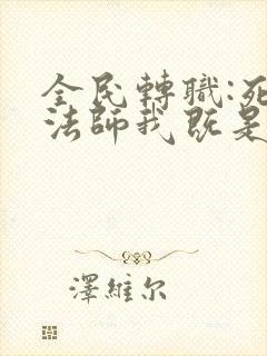 全民转职:死灵法师我既是天灾