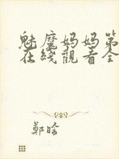 魅魔妈妈第一季在线观看全集免费高清