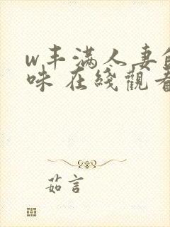 w丰满人妻的滋味 在线观看