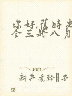 你好,旧时光:全三册八月长安全文阅读