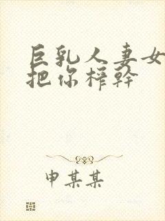 巨乳人妻女教师把你榨干