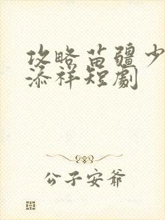 攻略苗疆少主陈添祥短剧