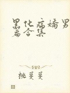 黑化病娇男主短篇合集