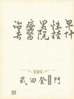 治疗男性早些泄去医院挂什么科