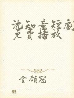 沈知意短剧全部免费播放