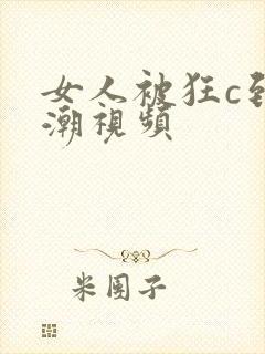 女人被狂c到高潮视频