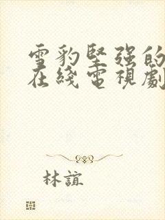 雪豹坚强的岁月在线电视剧免费观看完整版