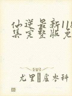 仙逆最新118集完整版免费观看