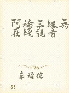 阿娇三级无删减在线观看