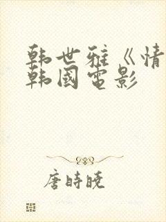 韩世雅《情事》韩国电影