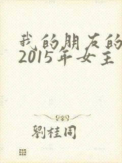 我的朋友的妻子2015年女主角名字