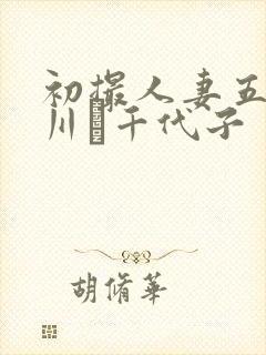 初撮人妻五十路川畑千代子