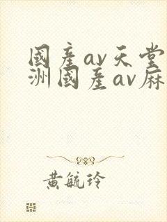 国产av天堂亚洲国产av麻豆