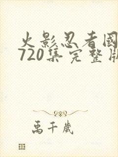 火影忍者国语版720集完整版免费