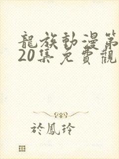 龙族动漫第二季20集免费观看