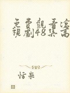 免费观看沧海电视剧48集高清