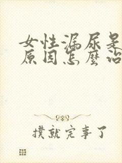 女性漏尿是什么原因怎么治疗封面