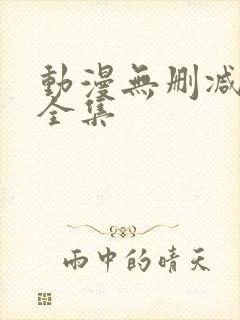 动漫无删减免费全集
