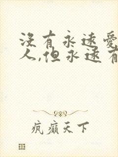 没有永远爱你的人,但永远有人爱你