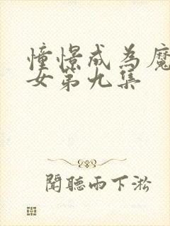 憧憬成为魔法少女第九集