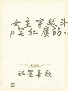 女主穿越斗罗cp笑红尘的小说封面