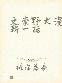 文豪野犬漫画最新一话