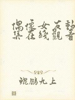 偶像女友动漫6集在线观看