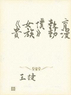 《女仆教育没落贵族》动漫